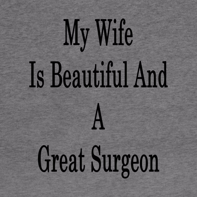 My Wife Is Beautiful And A Great Surgeon by supernova23